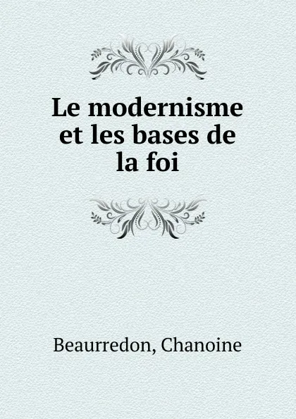Обложка книги Le modernisme et les bases de la foi, Chanoine Beaurredon