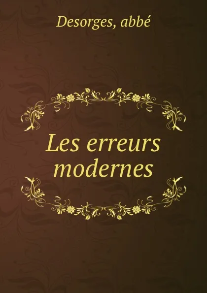 Обложка книги Les erreurs modernes, abbé Desorges