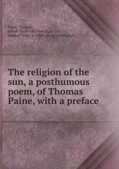 Обложка книги The religion of the sun, a posthumous poem, of Thomas Paine, Thomas Paine