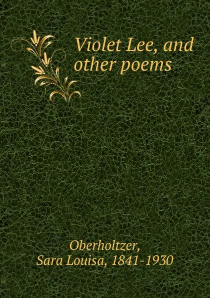 Обложка книги Violet Lee, and other poems, Sara Louisa Oberholtzer