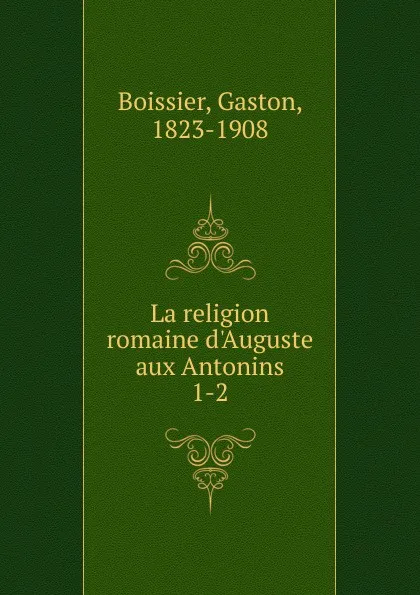 Обложка книги La religion romaine d.Auguste aux Antonins, Gaston Boissier