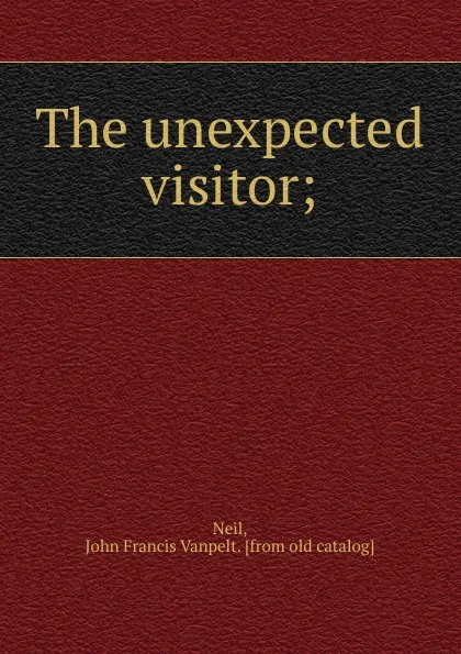 Обложка книги The unexpected visitor, John Francis Vanpelt Neil