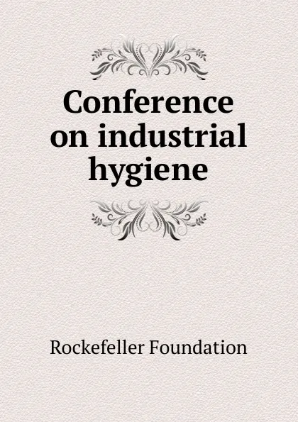 Обложка книги Conference on industrial hygiene, Rockefeller Foundation