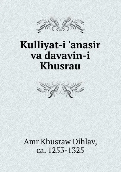 Обложка книги Kulliyat-i .anasir va davavin-i Khusrau, Amr Khusraw Dihlav