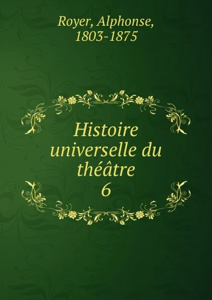 Обложка книги Histoire universelle du theatre, Alphonse Royer