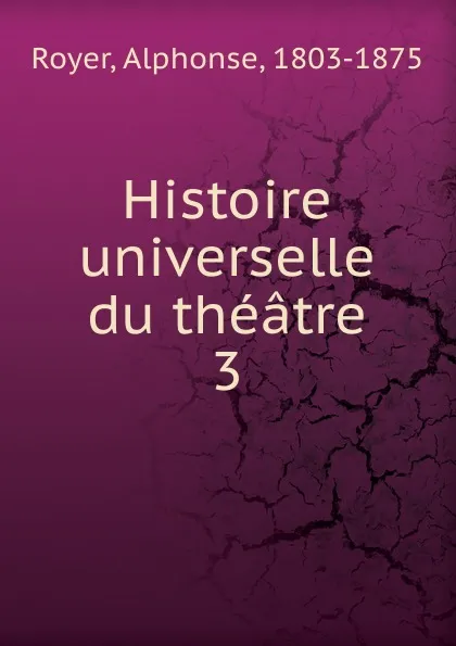 Обложка книги Histoire universelle du theatre, Alphonse Royer