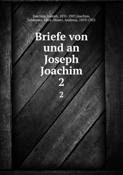 Обложка книги Briefe von und an Joseph Joachim, Joseph Joachim