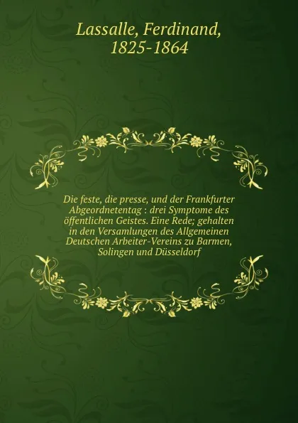 Обложка книги Die feste, die presse, und der Frankfurter Abgeordnetentag, Ferdinand Lassalle