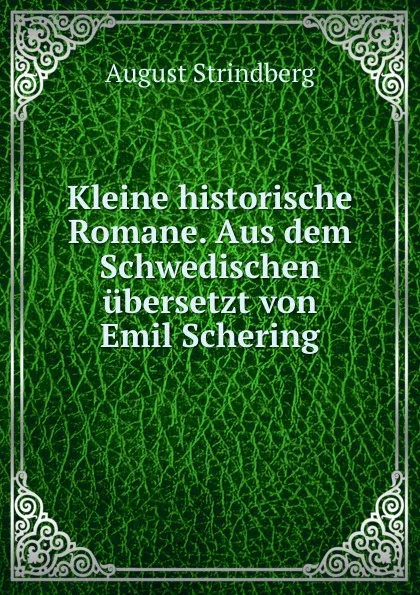 Обложка книги Kleine historische Romane. Aus dem Schwedischen ubersetzt von Emil Schering, August Strindberg