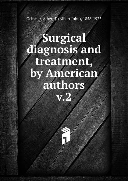 Обложка книги Surgical diagnosis and treatment, by American authors, Albert John Ochsner