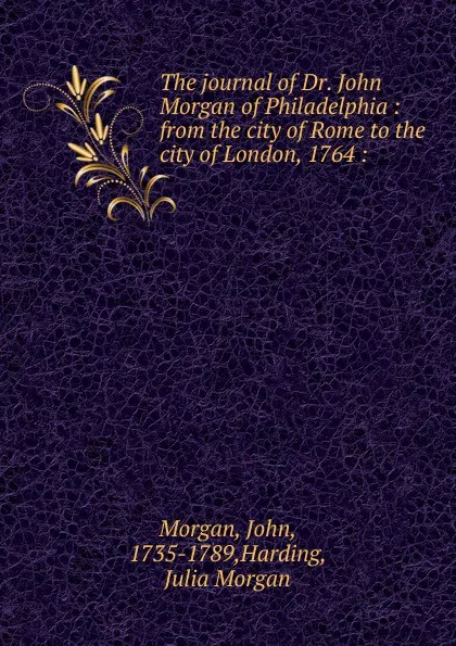 Обложка книги The journal of Dr. John Morgan of Philadelphia, John Morgan