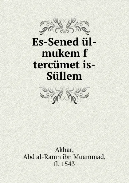 Обложка книги Es-Sened ul-mukem f tercumet is-Sullem, Abd al-Ramn ibn Muammad Akhar