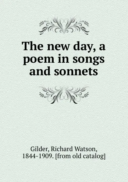 Обложка книги The new day, a poem in songs and sonnets, Gilder Richard Watson