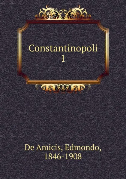 Обложка книги Constantinopoli, Edmondo de Amicis