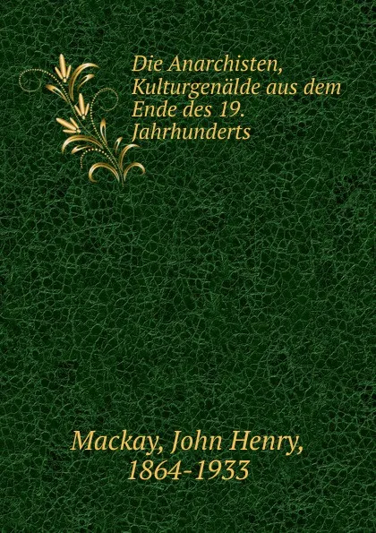 Обложка книги Die Anarchisten, Kulturgenalde aus dem Ende des 19. Jahrhunderts, John Henry Mackay