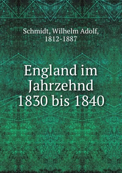 Обложка книги England im Jahrzehnd 1830 bis 1840, Wilhelm Adolf Schmidt