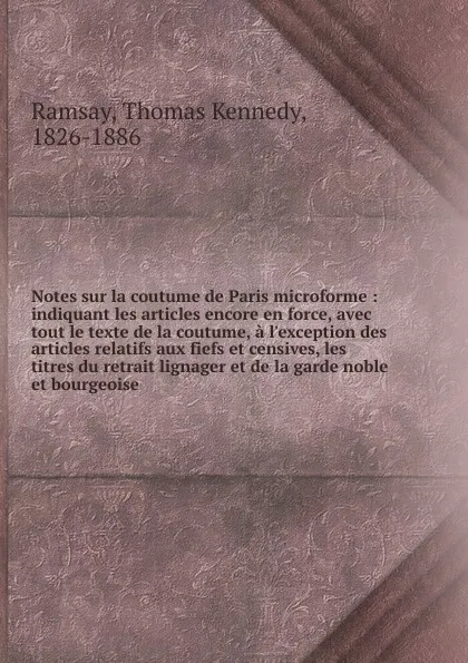 Обложка книги Notes sur la coutume de Paris microforme, Thomas Kennedy Ramsay