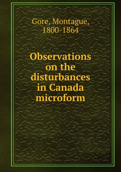 Обложка книги Observations on the disturbances in Canada microform, Montague Gore