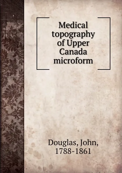 Обложка книги Medical topography of Upper Canada microform, John Douglas