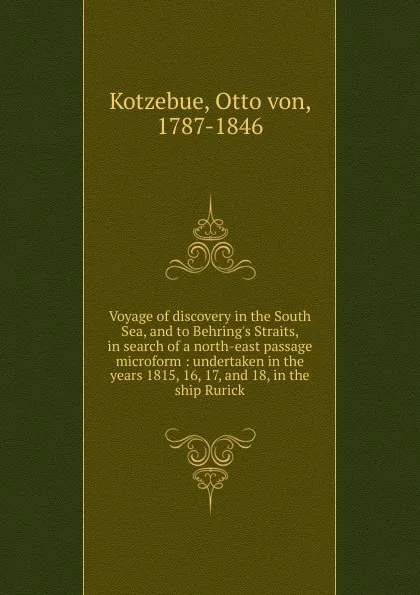 Обложка книги Voyage of discovery in the South Sea, and to Behring.s Straits, in search of a north-east passage microform, Otto von Kotzebue