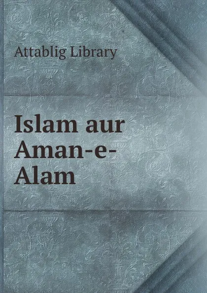 Обложка книги Islam aur Aman-e-Alam, Attablig Library