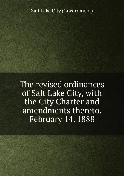 Обложка книги The revised ordinances of Salt Lake City, Salt Lake City Government