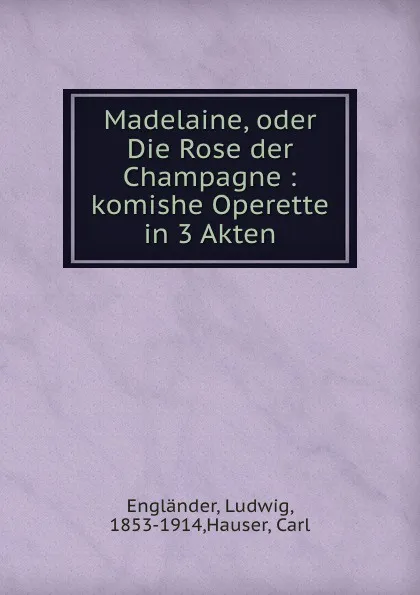 Обложка книги Madelaine, oder Die Rose der Champagne, Ludwig Engländer