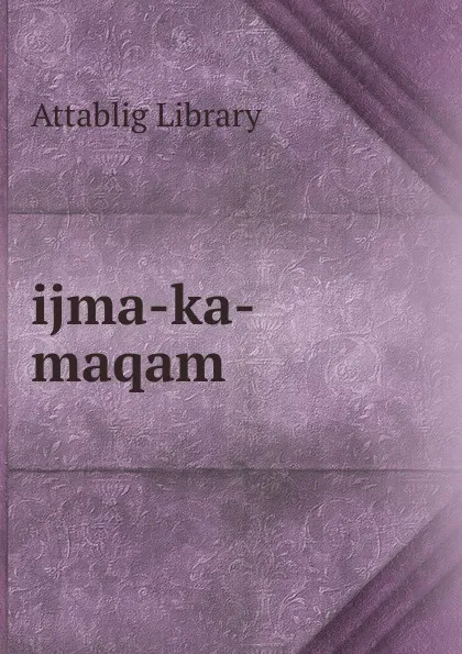 Обложка книги ijma-ka-maqam, Attablig Library