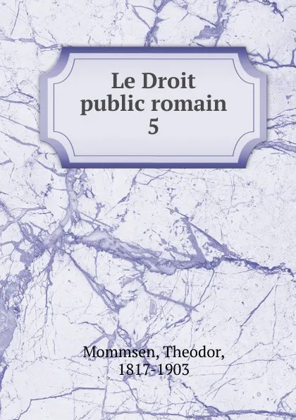 Обложка книги Le Droit public romain, Théodor Mommsen