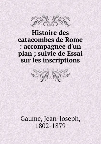 Обложка книги Histoire des catacombes de Rome, Jean-Joseph Gaume