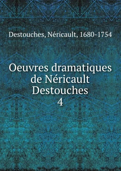 Обложка книги Oeuvres dramatiques de Nericault Destouches, Néricault Destouches