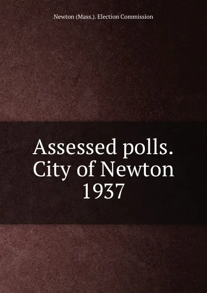 Обложка книги Assessed polls.City of Newton, Newton Election Commission