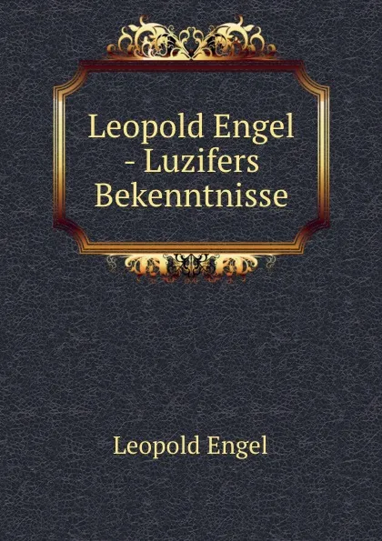 Обложка книги Leopold Engel - Luzifers Bekenntnisse, L. Engel