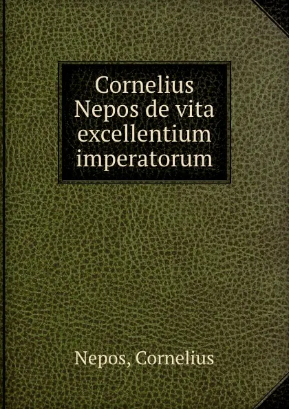 Обложка книги Cornelius Nepos de vita excellentium imperatorum, Cornelius Nepos