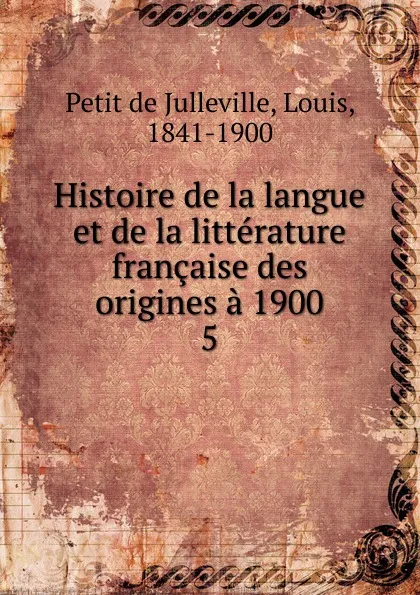 Обложка книги Histoire de la langue et de la litterature francaise des origines a 1900, Petit de Julleville