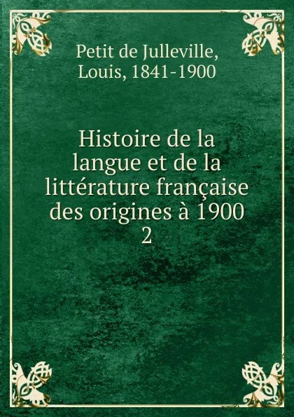 Обложка книги Histoire de la langue et de la litterature francaise des origines a 1900, Petit de Julleville