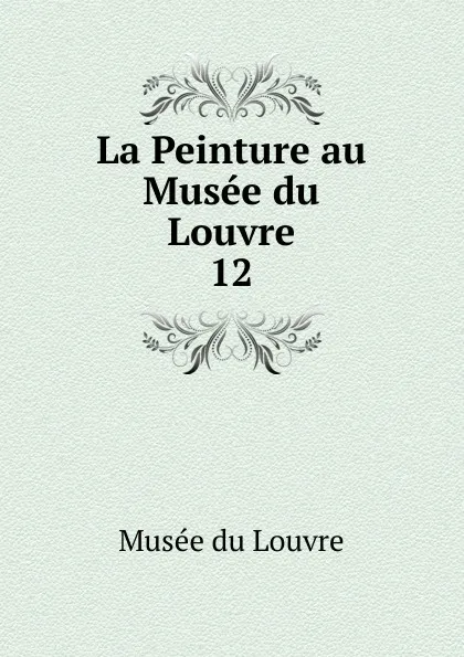 Обложка книги La Peinture au Musee du Louvre, Musée du Louvre