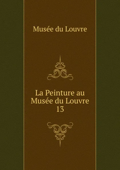 Обложка книги La Peinture au Musee du Louvre, Musée du Louvre