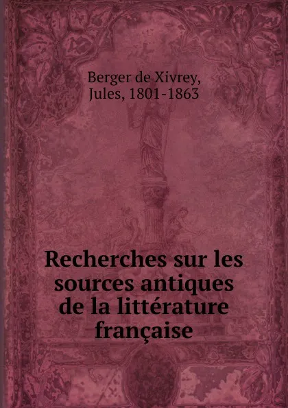 Обложка книги Recherches sur les sources antiques de la litterature francaise, Jules Berger de Xivrey