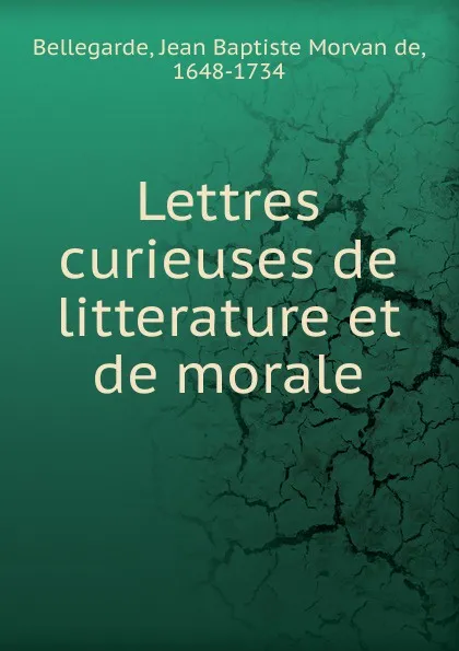 Обложка книги Lettres curieuses de litterature et de morale, Jean Baptiste Morvan de Bellegarde