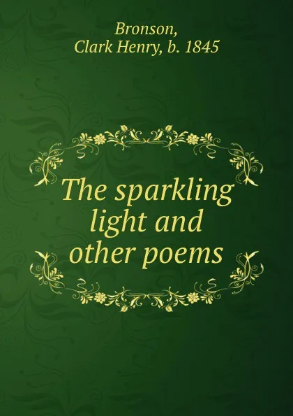 Обложка книги The sparkling light and other poems, Clark Henry Bronson