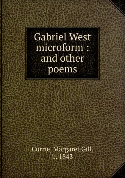 Обложка книги Gabriel West microform, Margaret Gill Currie