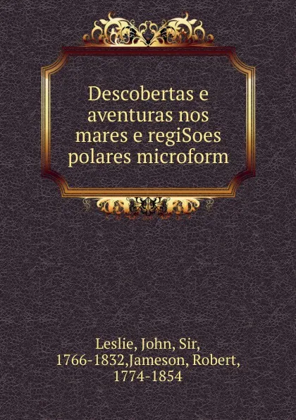 Обложка книги Descobertas e aventuras nos mares e regiSoes polares microform, John Leslie