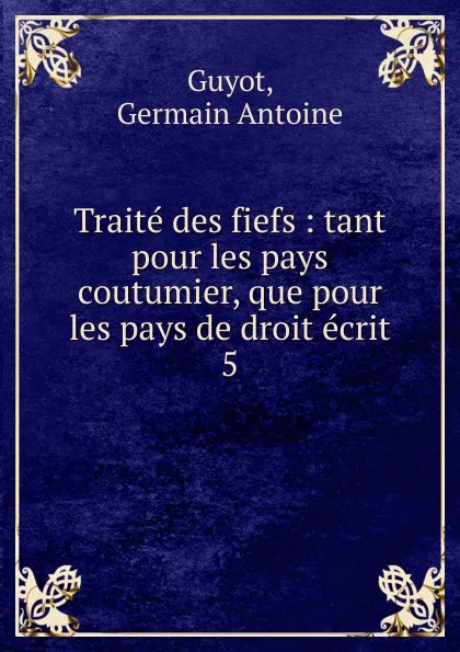 Обложка книги Traite des fiefs, Germain Antoine Guyot