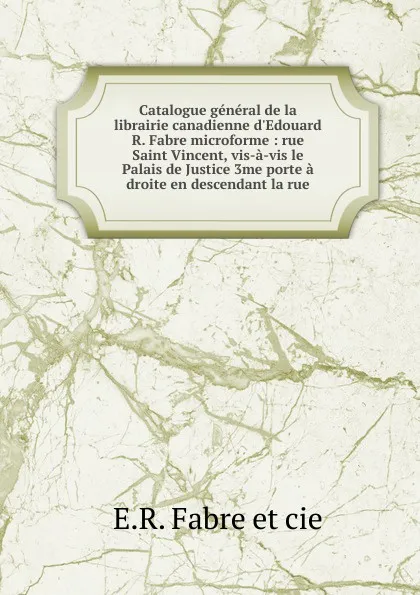 Обложка книги Catalogue general de la librairie canadienne d.Edouard R. Fabre microforme, E.R. Fabre
