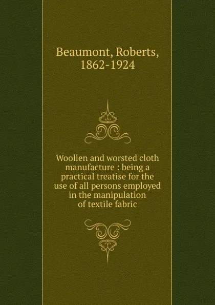 Обложка книги Woollen and worsted cloth manufacture, Roberts Beaumont