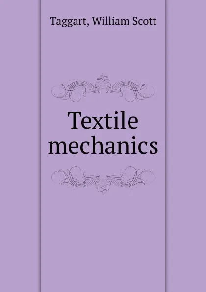 Обложка книги Textile mechanics, William Scott Taggart