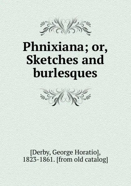 Обложка книги Phnixiana, George Horatio Derby