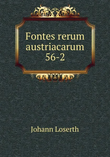 Обложка книги Fontes rerum austriacarum 56-2, Johann Loserth