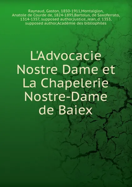 Обложка книги L.Advocacie Nostre Dame et La Chapelerie Nostre-Dame de Baiex, Gaston Raynaud